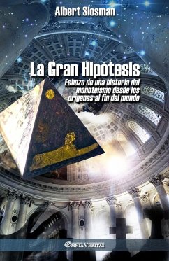 La Gran Hipótesis: Esbozo de una historia del monoteísmo desde los orígenes al fin del mundo