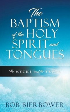 The Baptism of the Holy Spirit and Tongues: The Myths and the Truth - Bierbower, Bob