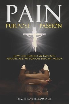 Pain, Purpose, Passion: How God Turned My Pain into Purpose and My Purpose into My Passion - Bellamy-Lyles, Tiffany