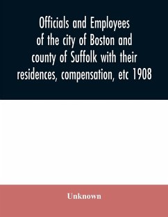 Officials and employees of the city of Boston and county of Suffolk with their residences, compensation, etc 1908 - Unknown