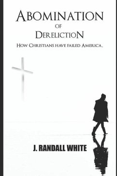 The Abomination of Dereliction: How Christians are failing America - White, J. Randall