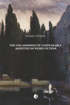 The Uncanniness of Unspeakable Anxieties in Weird Fiction - Nyikos, Daniel