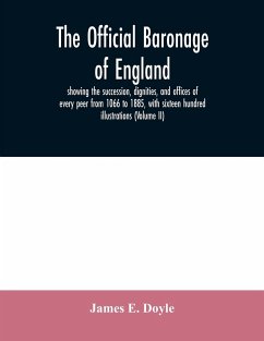 The official baronage of England, showing the succession, dignities, and offices of every peer from 1066 to 1885, with sixteen hundred illustrations (Volume II) - E. Doyle, James