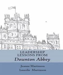 Leadership Lessons From Downton Abbey (eBook, ePUB) - Martinson, Laurelie; Martinson, Jeanne