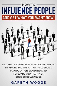 How to Influence People and Get What You Want Now - Woods, Gareth