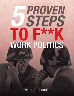 5 Proven Steps to F**K Work Politics - Thong, Michael