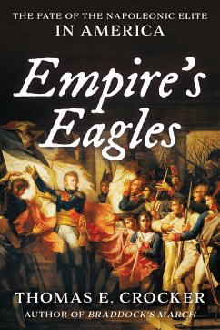 Empire's Eagles: The Fate of the Napoleonic Elite in America - Crocker, Thomas E.