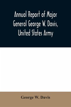 Annual report of Major General George W. Davis, United States Army commanding Division of the Philippines from October 1, 1902 to July 26, 1903 - W. Davis, George