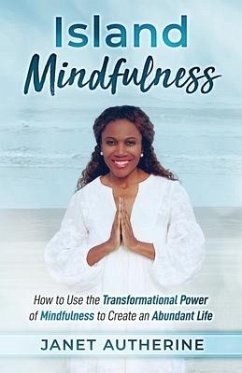 Island Mindfulness: How to Use the Transformational Power of Mindfulness to Create an Abundant Life - Autherine, Janet