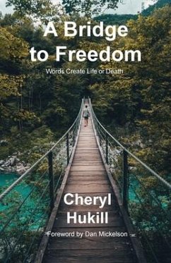 A Bridge to Freedom: Words Create Life or Death - Hukill, Cheryl