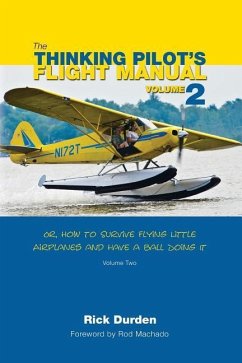 The Thinking Pilot's Flight Manual: Or, How to Survive Flying Little Airplanes and Have a Ball Doing It, Volume 2 - Durden, Rick