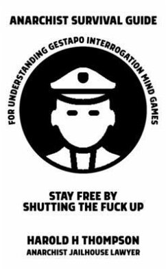 Anarchist Survival Guide for Understanding Gestapo Interrogation Mind Games: Stay Free by Shutting the Fuck Up - Thompson, Harold H.