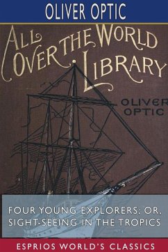 Four Young Explorers; or, Sight-Seeing in the Tropics (Esprios Classics) - Optic, Oliver