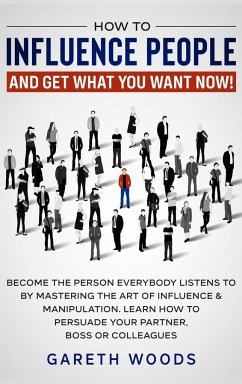 How to Influence People and Get What You Want - Woods, Gareth