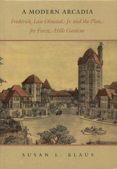 A Modern Arcadia: Frederick Law Olmsted Jr. and the Plan for Forest Hills Garden - Klaus, Susan L.