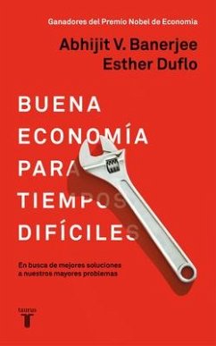 La Buena Economía Para Tiempos Difíciles / Good Economics for Hard Times - Duflo, Esther; Banerjee, Abhijit