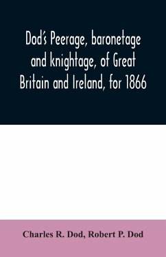 Dod's peerage, baronetage and knightage, of Great Britain and Ireland, for 1866 - R. Dod, Charles; P. Dod, Robert