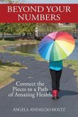Beyond Your Numbers: Connect the Pieces to a Path of Amazing Health