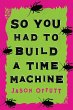 So You Had to Build a Time Machine - Bild 1