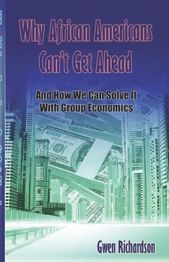 Why African Americans Can't Get Ahead: And How We Can Solve It With Group Economics - Richardson, Gwen