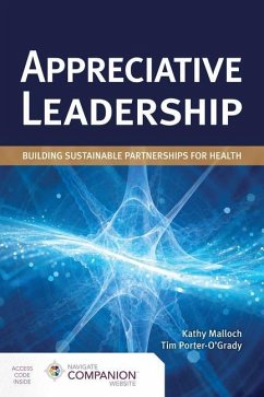 Appreciative Leadership: Building Sustainable Partnerships for Health - Malloch, Kathy; Porter-O'Grady, Tim