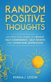 Random Positive Thoughts: An Effective Guide to Boost Self-Confidence, Self-Worth and Overcome Depression