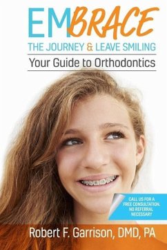 Embrace the Journey & Leave Smiling: Your Guide to Orthodontics - Garrison DMD, Robert F.