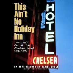 This Ain't No Holiday Inn: Down and Out at the Chelsea Hotel, 1980-1995; An Oral History - Lough, James