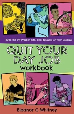 Quit Your Day Job Workbook: Building the DIY Project, Life, and Business of Your Dreams - Whitney, Eleanor C.