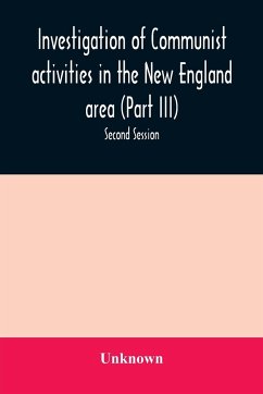 Investigation of Communist activities in the New England area (Part III). Hearings before the Committee on Un-American Activities house of Representatives Eighty-Fifth Congress Second Session - Unknown