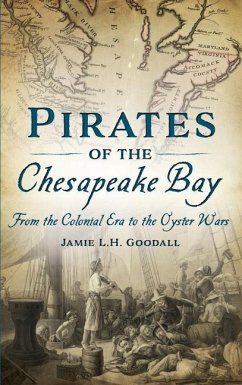 Pirates of the Chesapeake Bay: From the Colonial Era to the Oyster Wars - Goodall, Jamie L. H.