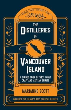 The Distilleries of Vancouver Island: A Guided Tour of West Coast Craft and Artisan Spirits - Scott, Marianne