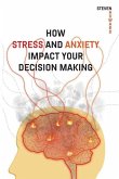 How Stress and Anxiety Impact Your Decision Making: Making Better Decisions. Driving Better Outcomes.