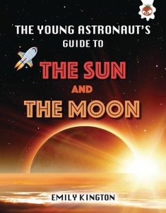 The Young Astronaut's Guide to the Sun and the Moon - Kington, Emily