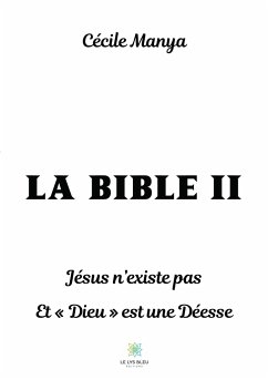 La Bible II: Jésus n'existe pas Et Dieu est une Déesse - Manya, Cécile