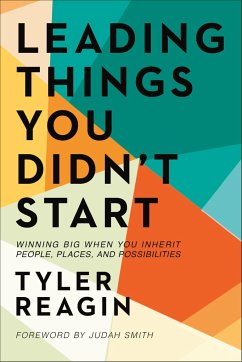Leading Things You Didn't Start: Winning Big When You Inherit People, Places, and Possibilities - Reagin, Tyler