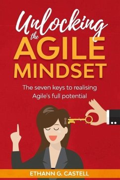 Unlocking The Agile Mindset: The seven keys to realising Agile's full potential - Castell, Ethann G.