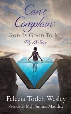 Can't Complain: God Is Good To Me: My Life Story - Wesley, Felecia Todeh