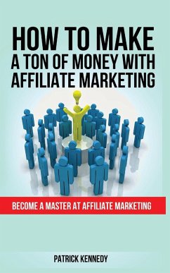 HOW TO MAKE A TON OF MONEY WITH AFFILIATE MARKETING - Kennedy, Patrick