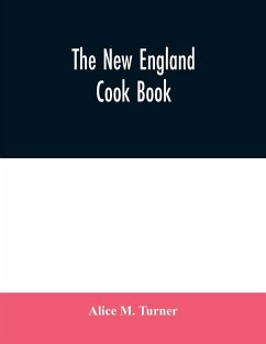The New England cook book. The latest and best methods for economy and luxury at home, containing nearly a thousand of the best up-to-date receipts for every conceivable need in kitchen and other departments of housekeeping - M. Turner, Alice