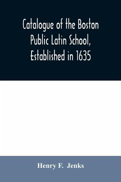 Catalogue of the Boston Public Latin School, established in 1635 - F. Jenks, Henry