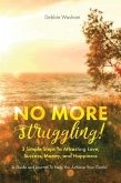 No More Struggling!: 3 Simple Steps to Attracting Love, Success, Money, and Happiness