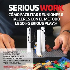 SERIOUS WORK CÓMO FACILITAR REUNIONES & TALLERES CON EL MÉTODO LEGO® SERIOUS PLAY® - Blair, Sean; Rillo, Marko