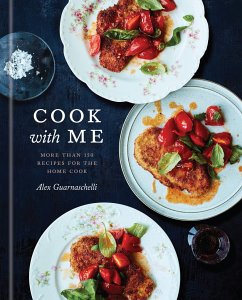 Cook with Me: 150 Recipes for the Home Cook: A Cookbook - Guarnaschelli, Alex