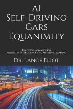 AI Self-Driving Cars Equanimity: Practical Advances In Artificial Intelligence And Machine Learning - Eliot, Lance