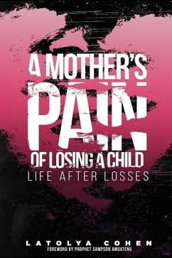 A Mother's Pain of Losing A Child: Life After Losses - Cohen, Latolya