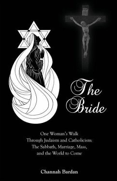 The Bride: One Woman's Walk Through Judaism and Catholicism: The Sabbath, Marriage, Mass, and the World to Come - Bardan, Channah