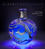 Clearly Indigenous: Native Visions Reimagined in Glass Clearly Indigenous: Native Visions Reimagined in Glass