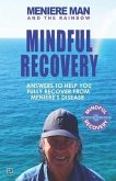 Meniere Man and the Rainbow. Mindful Recovery: Answers to help you fully recover from Meniere's disease.
