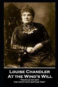 Louise Chandler - At the Wind's Will: ''Youth is thy gift, the youth that baffles Time'' - Chandler, Louise